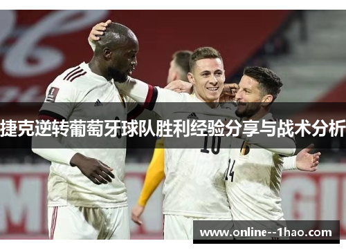 捷克逆转葡萄牙球队胜利经验分享与战术分析 捷克逆转葡萄牙球队胜利经验分享与战术分析