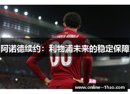 阿诺德续约：利物浦未来的稳定保障
