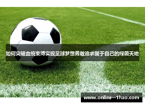 如何突破血统束缚实现足球梦想勇敢追求属于自己的绿茵天地