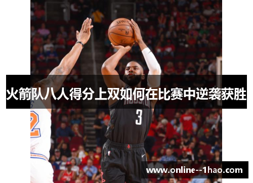 火箭队八人得分上双如何在比赛中逆袭获胜