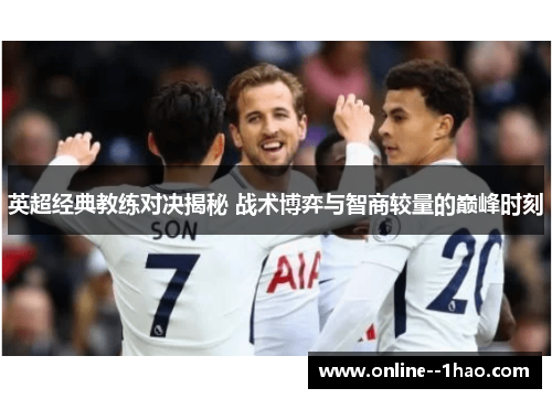 英超经典教练对决揭秘 战术博弈与智商较量的巅峰时刻