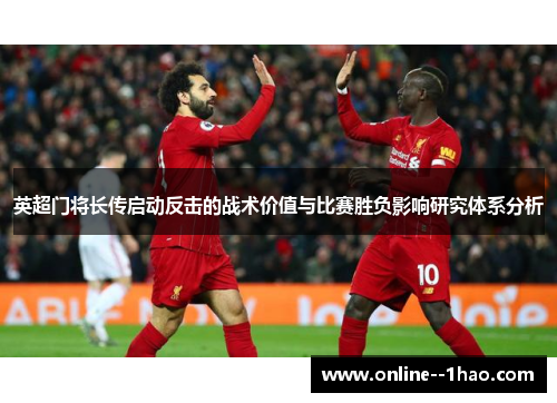 英超门将长传启动反击的战术价值与比赛胜负影响研究体系分析 英超门将长传启动反击的战术价值与比赛胜负影响研究体系分析