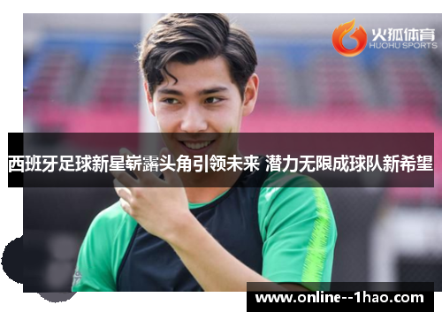 西班牙足球新星崭露头角引领未来 潜力无限成球队新希望