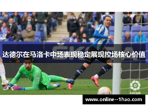 达德尔在马洛卡中场表现稳定展现控场核心价值